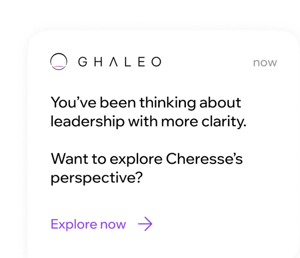 A Ghaleo notification: You've been thinking about leadership with more clarity. Want to explore Cheresse's perspective?